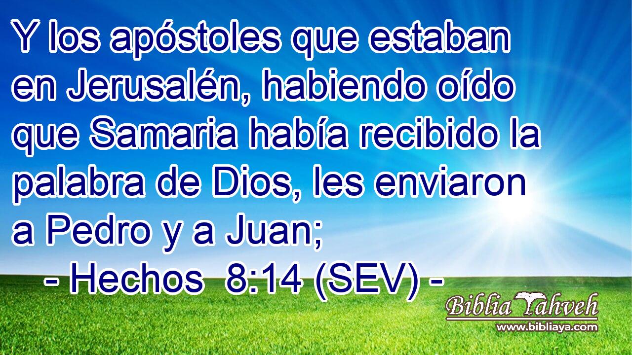 Y los apóstoles que estaban en Jerusalén, habiendo oído que Samaria había recibido la palabra de Dios, les enviaron a Pedro y a Juan;