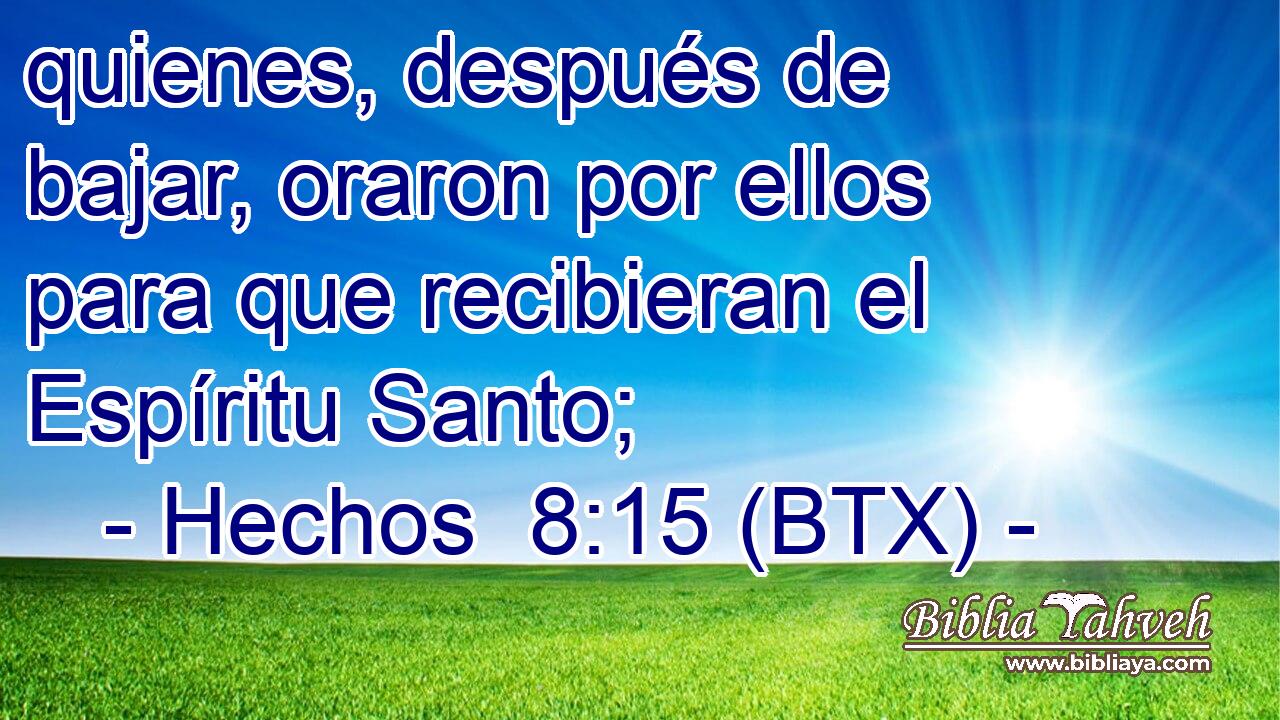 quienes, después de bajar, oraron por ellos para que recibieran el Espíritu Santo;