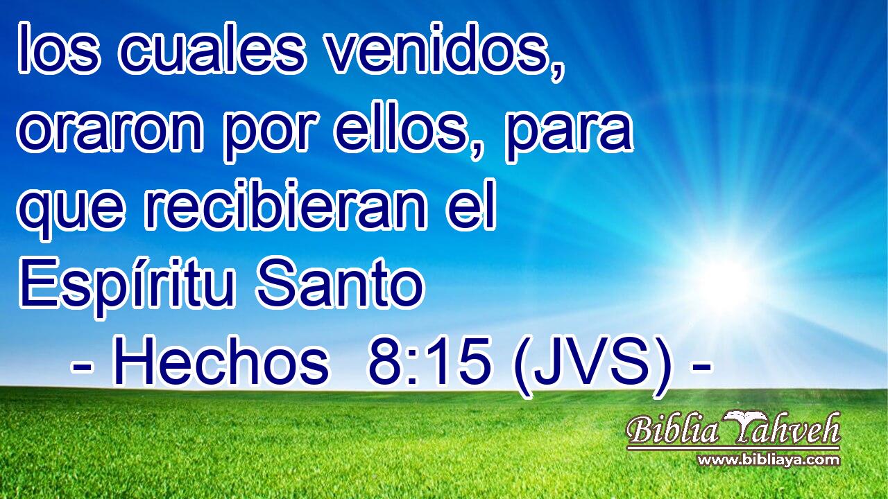 los cuales venidos, oraron por ellos, para que recibieran el Espíritu Santo