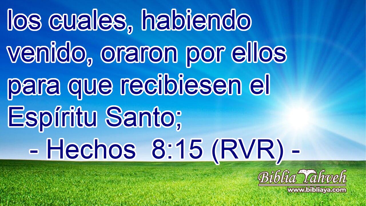 los cuales, habiendo venido, oraron por ellos para que recibiesen el Espíritu Santo;