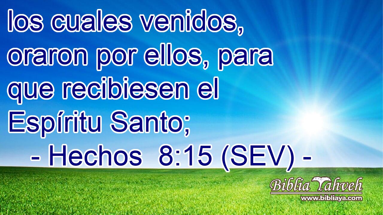 los cuales venidos, oraron por ellos, para que recibiesen el Espíritu Santo;