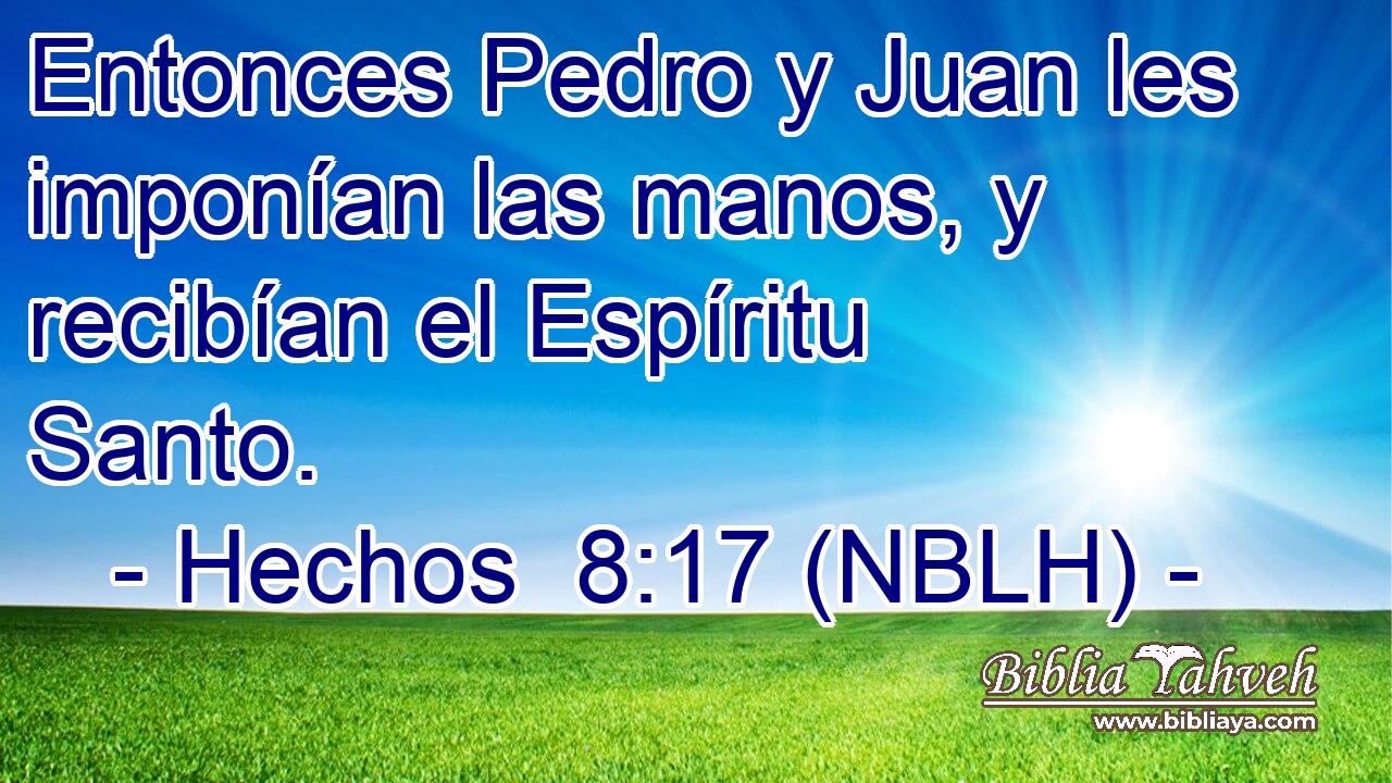  Entonces Pedro y Juan les imponían las manos, y recibían el Espíritu Santo. 
