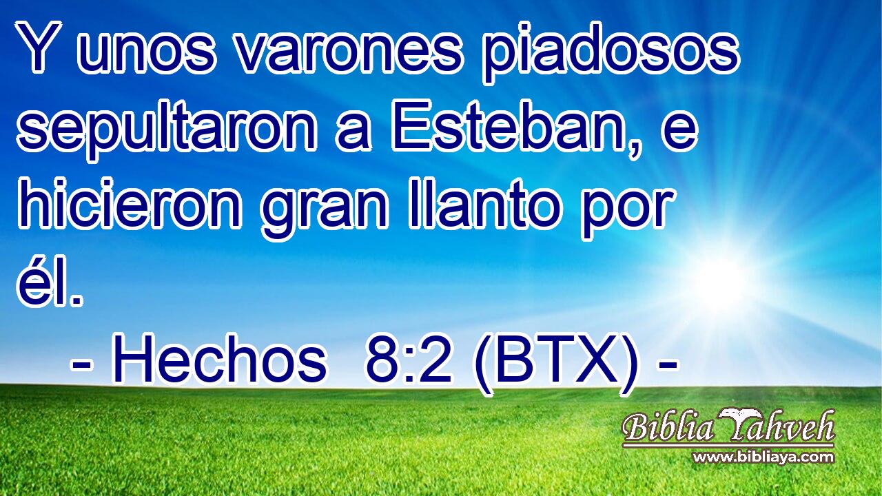 Y unos varones piadosos sepultaron a Esteban, e hicieron gran llanto por él.