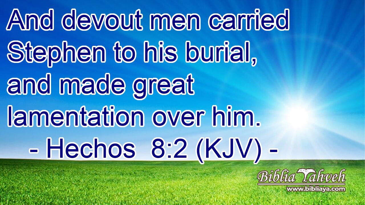 And devout men carried Stephen to his burial, and made great lamentation over him.