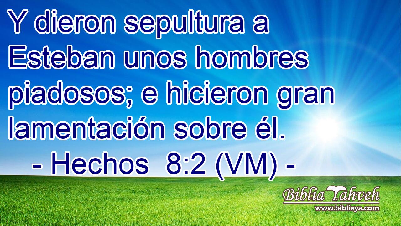  Y dieron sepultura a Esteban unos hombres piadosos; e hicieron gran lamentación sobre él. 