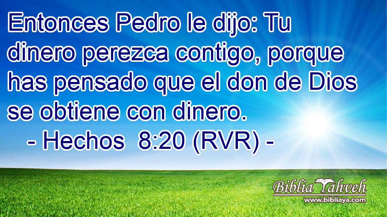 Entonces Pedro le dijo: Tu dinero perezca contigo, porque has pensado que el don de Dios se obtiene con dinero.