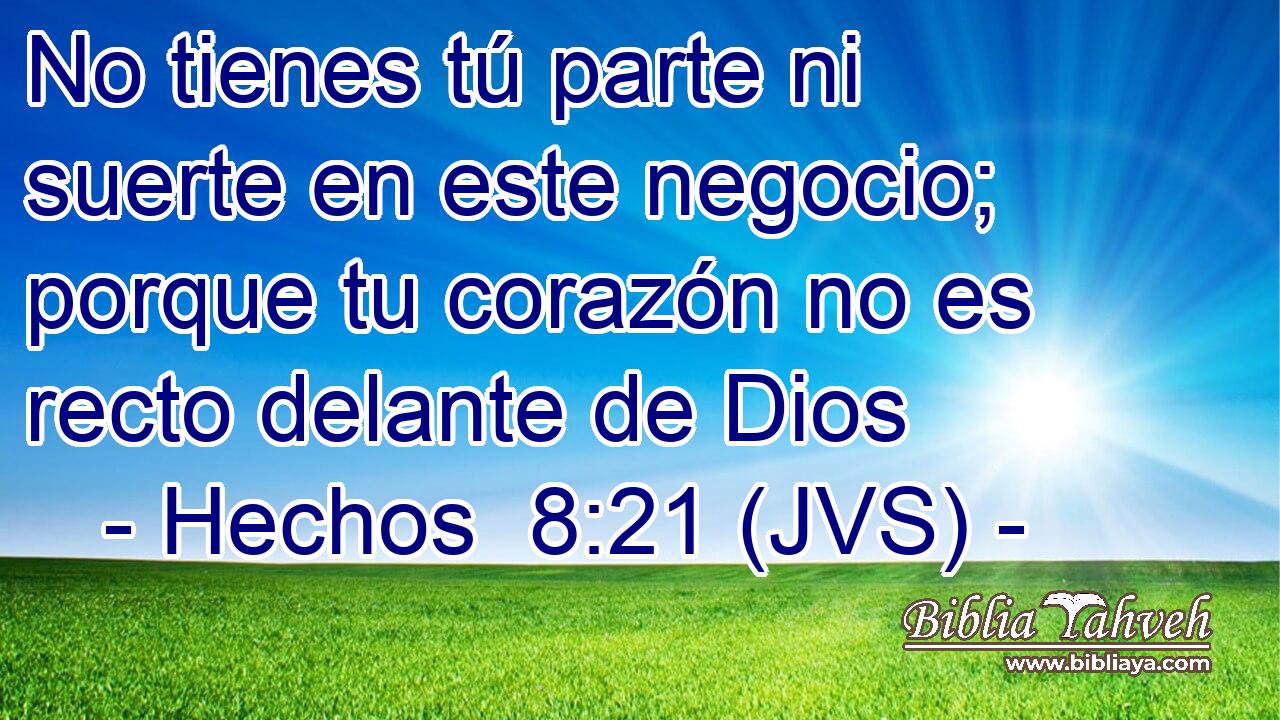 No tienes tú parte ni suerte en este negocio; porque tu corazón no es recto delante de Dios