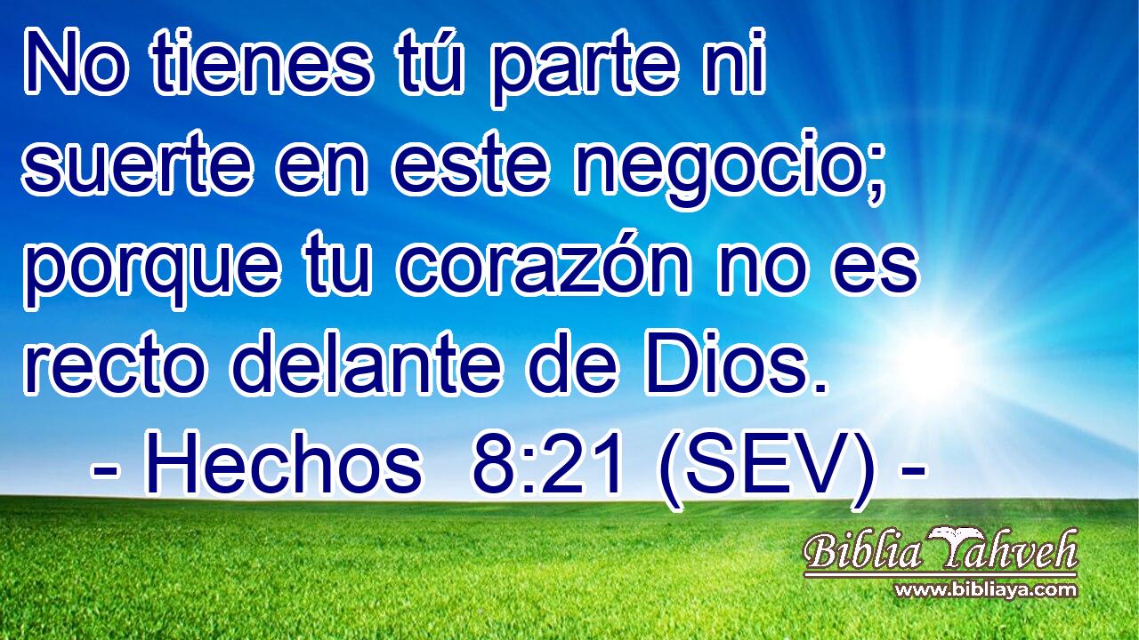 No tienes tú parte ni suerte en este negocio; porque tu corazón no es recto delante de Dios.