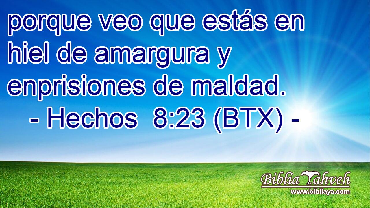 porque veo que estás en hiel de amargura y enprisiones de maldad.
