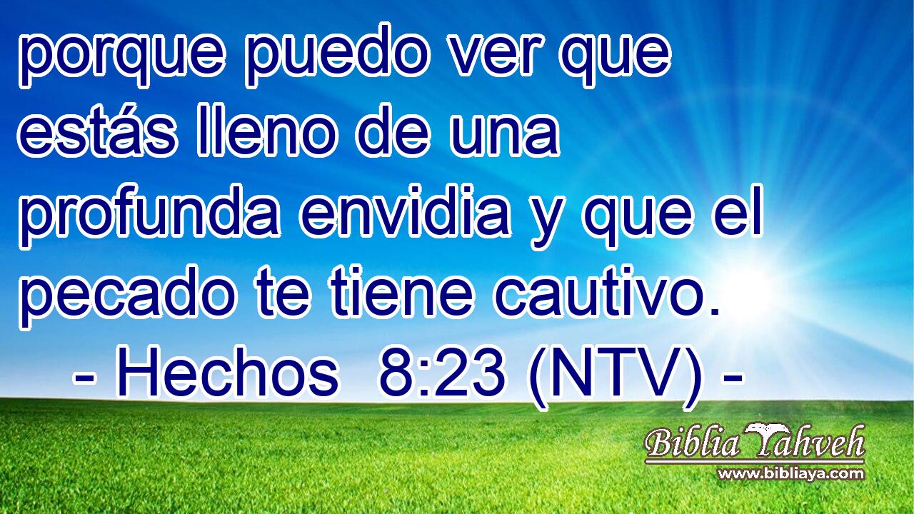 porque puedo ver que estás lleno de una profunda envidia y que el pecado te tiene cautivo.