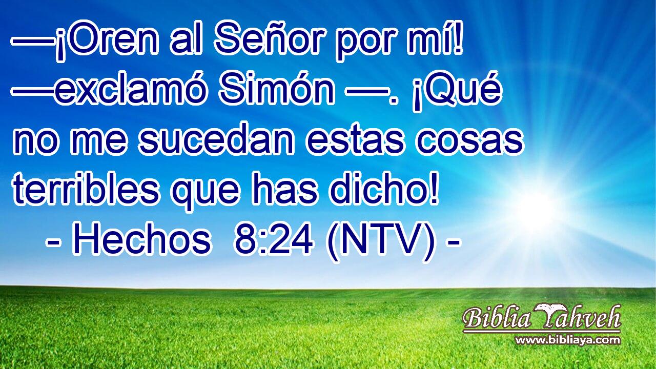 —¡Oren al Señor por mí! —exclamó Simón —. ¡Qué no me sucedan estas cosas terribles que has dicho!