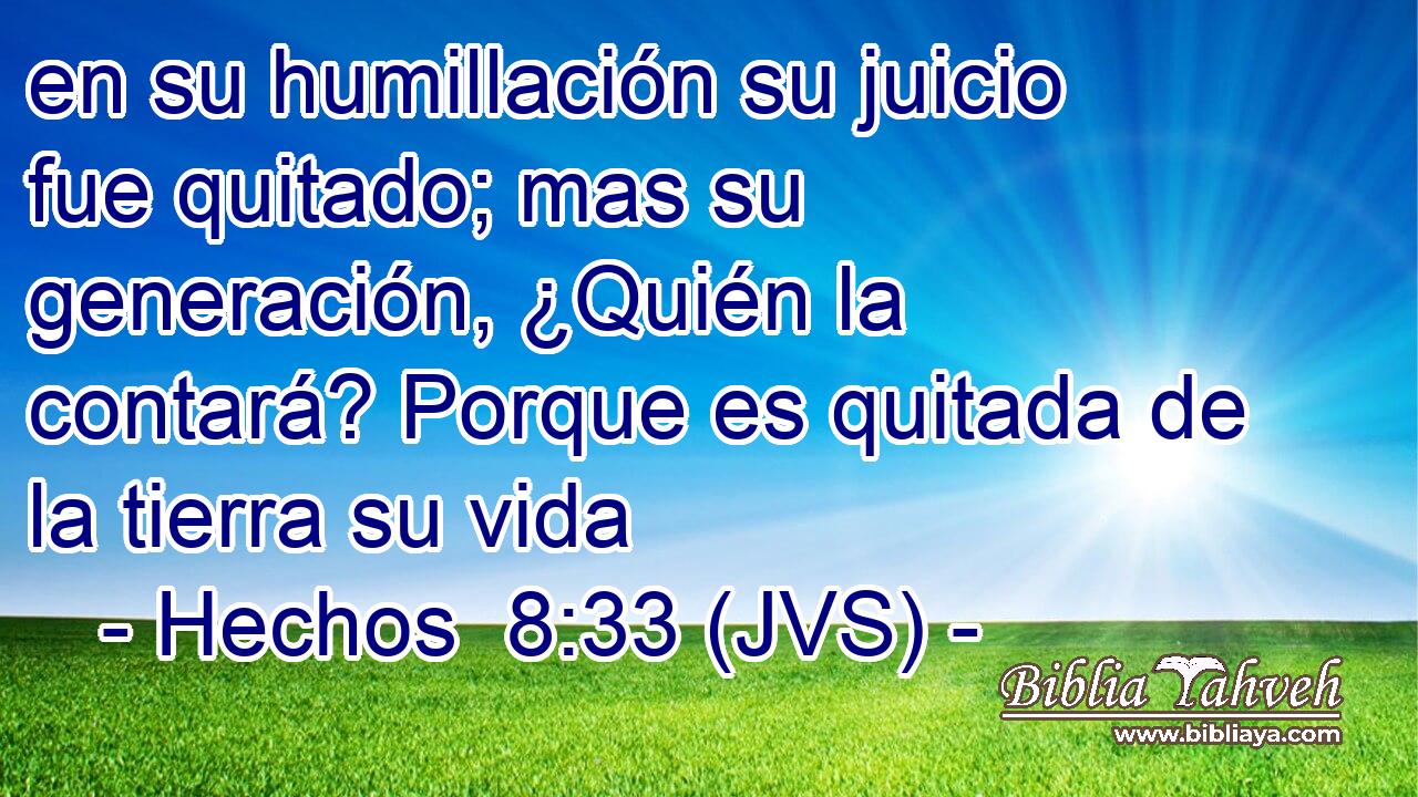 en su humillación su juicio fue quitado; mas su generación, ¿Quién la contará? Porque es quitada de la tierra su vida