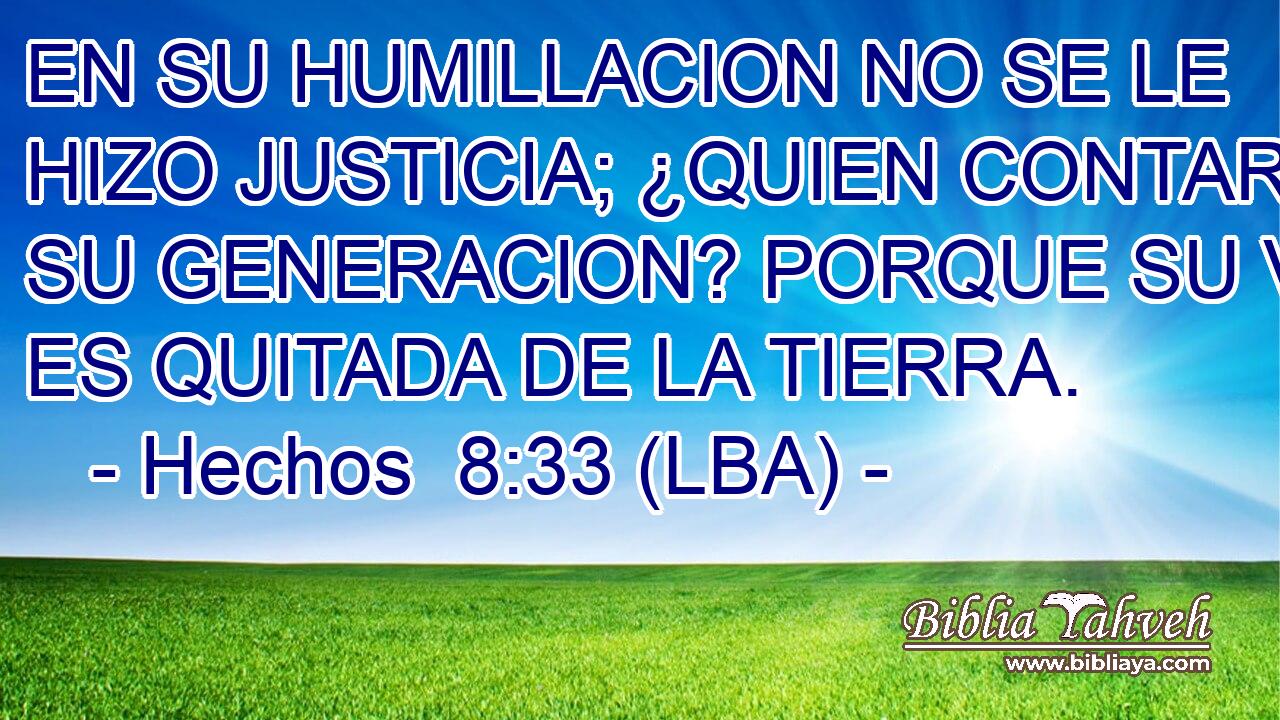 EN SU HUMILLACION NO SE LE HIZO JUSTICIA; ¿QUIEN CONTARA SU GENERACION? PORQUE SU VIDA ES QUITADA DE LA TIERRA.