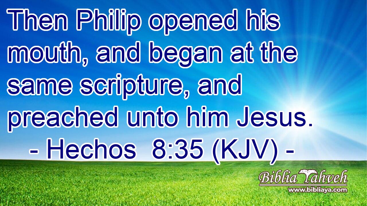 Then Philip opened his mouth, and began at the same scripture, and preached unto him Jesus.