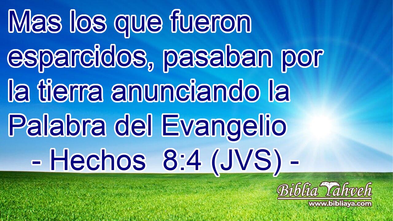 Mas los que fueron esparcidos, pasaban por la tierra anunciando la Palabra del Evangelio