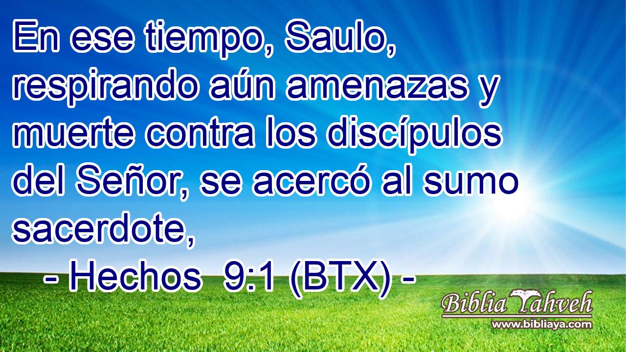 En ese tiempo, Saulo, respirando aún amenazas y muerte contra los discípulos del Señor, se acercó al sumo sacerdote,