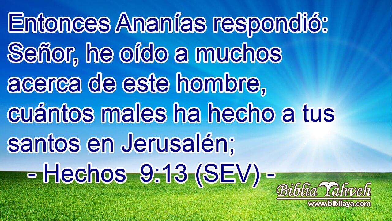 Entonces Ananías respondió: Señor, he oído a muchos acerca de este hombre, cuántos males ha hecho a tus santos en Jerusalén;