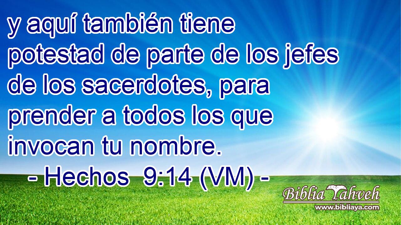  y aquí también tiene potestad de parte de los jefes de los sacerdotes, para prender a todos los que invocan tu nombre. 