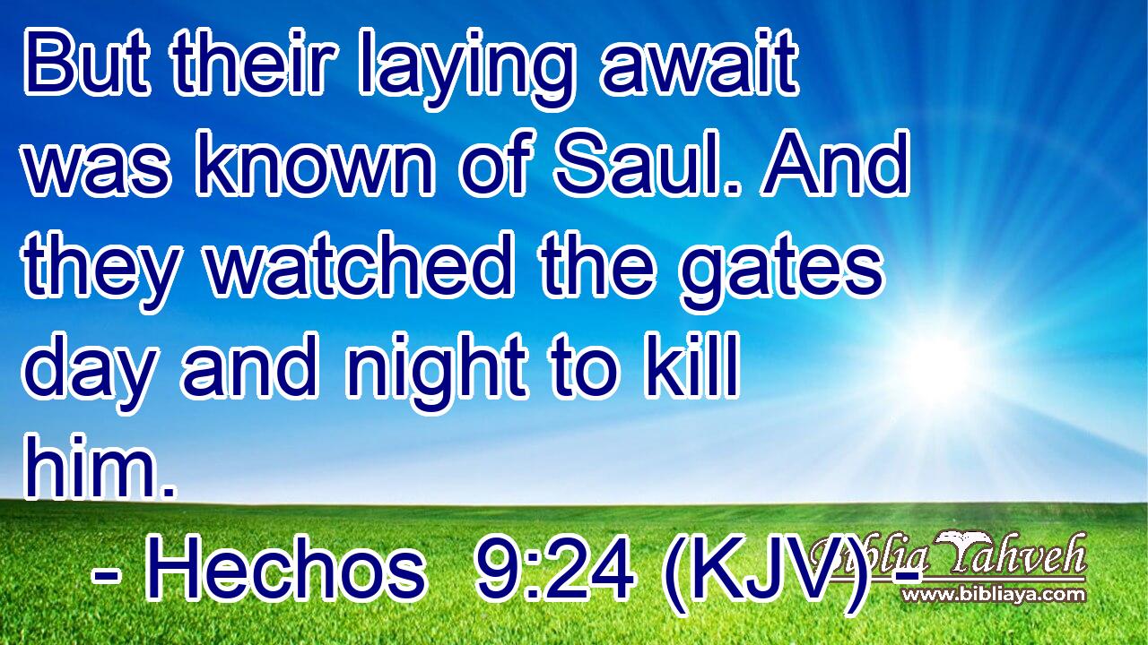 But their laying await was known of Saul. And they watched the gates day and night to kill him.