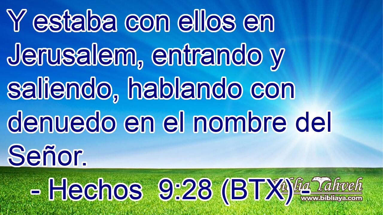 Y estaba con ellos en Jerusalem, entrando y saliendo, hablando con denuedo en el nombre del Señor.