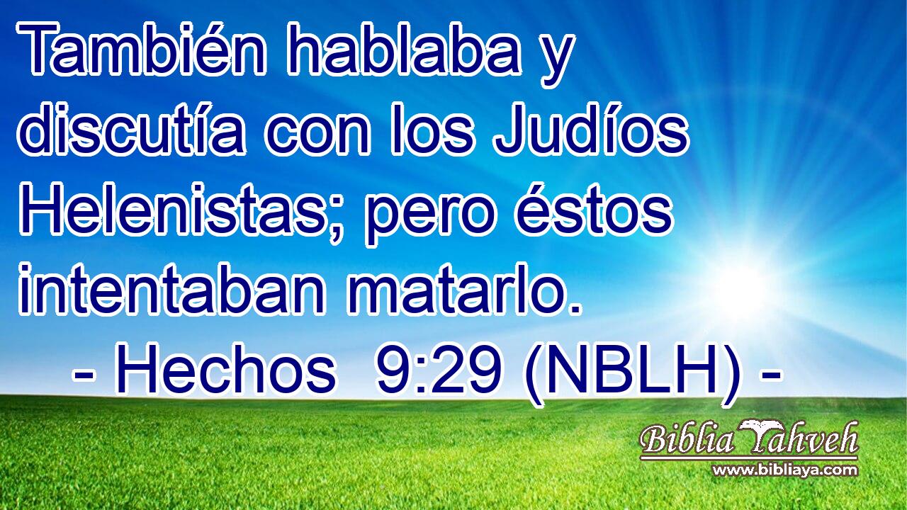  También hablaba y discutía con los Judíos Helenistas; pero éstos intentaban matarlo. 