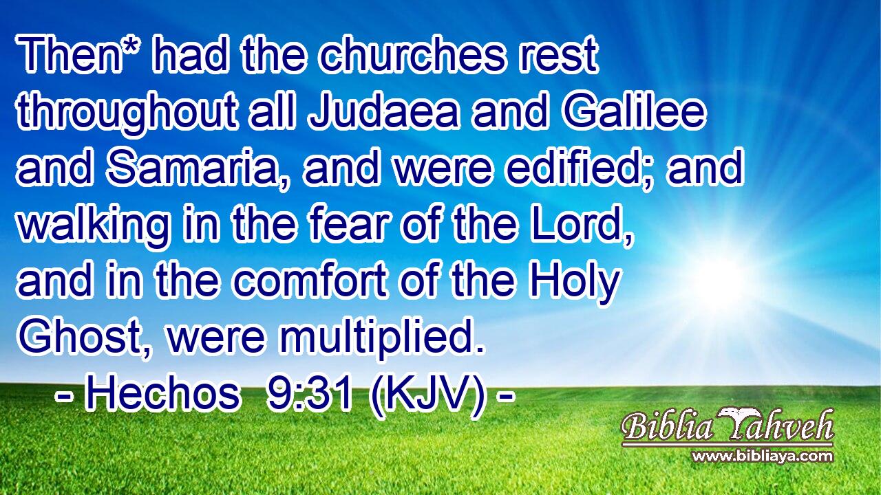 Then* had the churches rest throughout all Judaea and Galilee and Samaria, and were edified; and walking in the fear of the Lord, and in the comfort of the Holy Ghost, were multiplied.