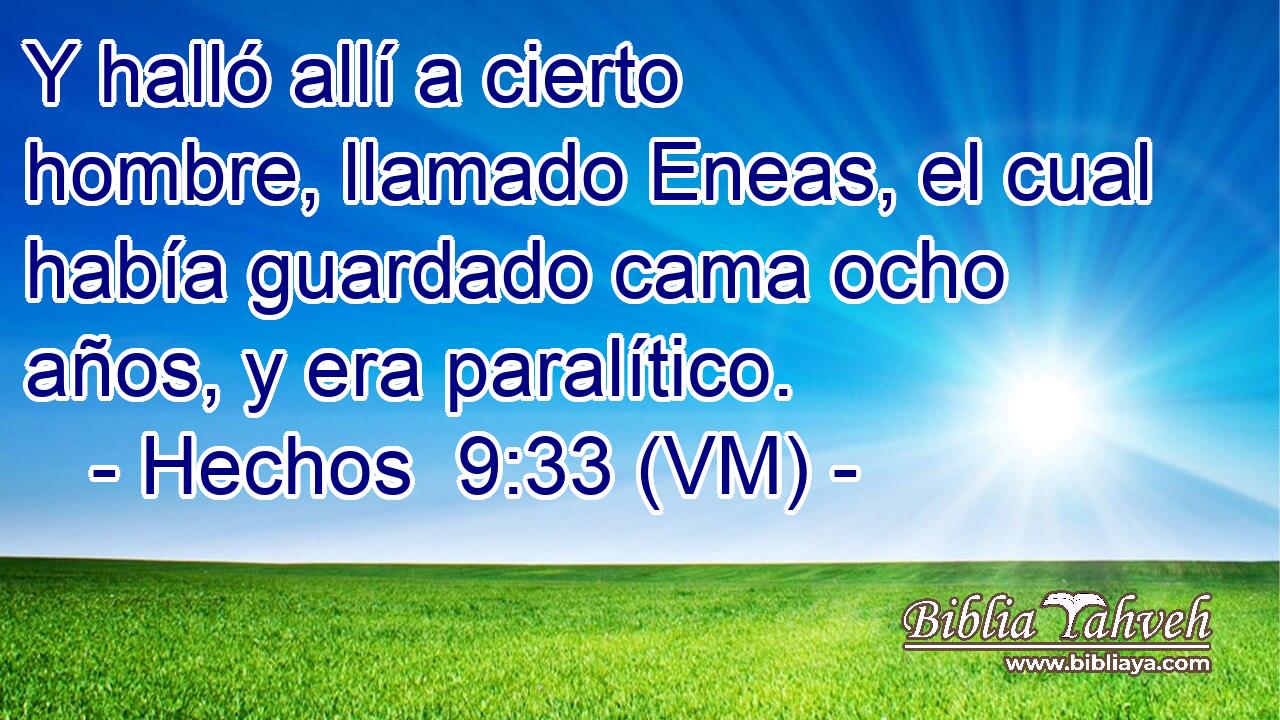  Y halló allí a cierto hombre, llamado Eneas, el cual había guardado cama ocho años, y era paralítico. 