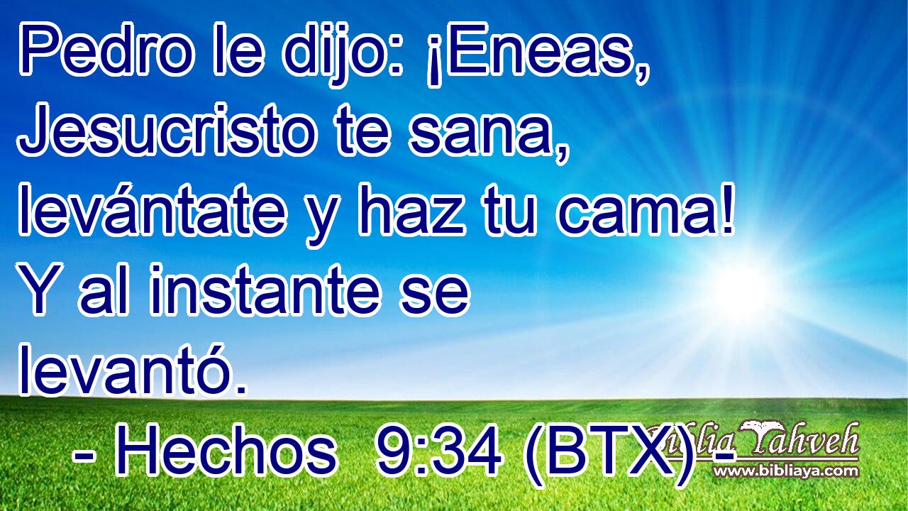 Pedro le dijo: ¡Eneas, Jesucristo te sana, levántate y haz tu cama! Y al instante se levantó.