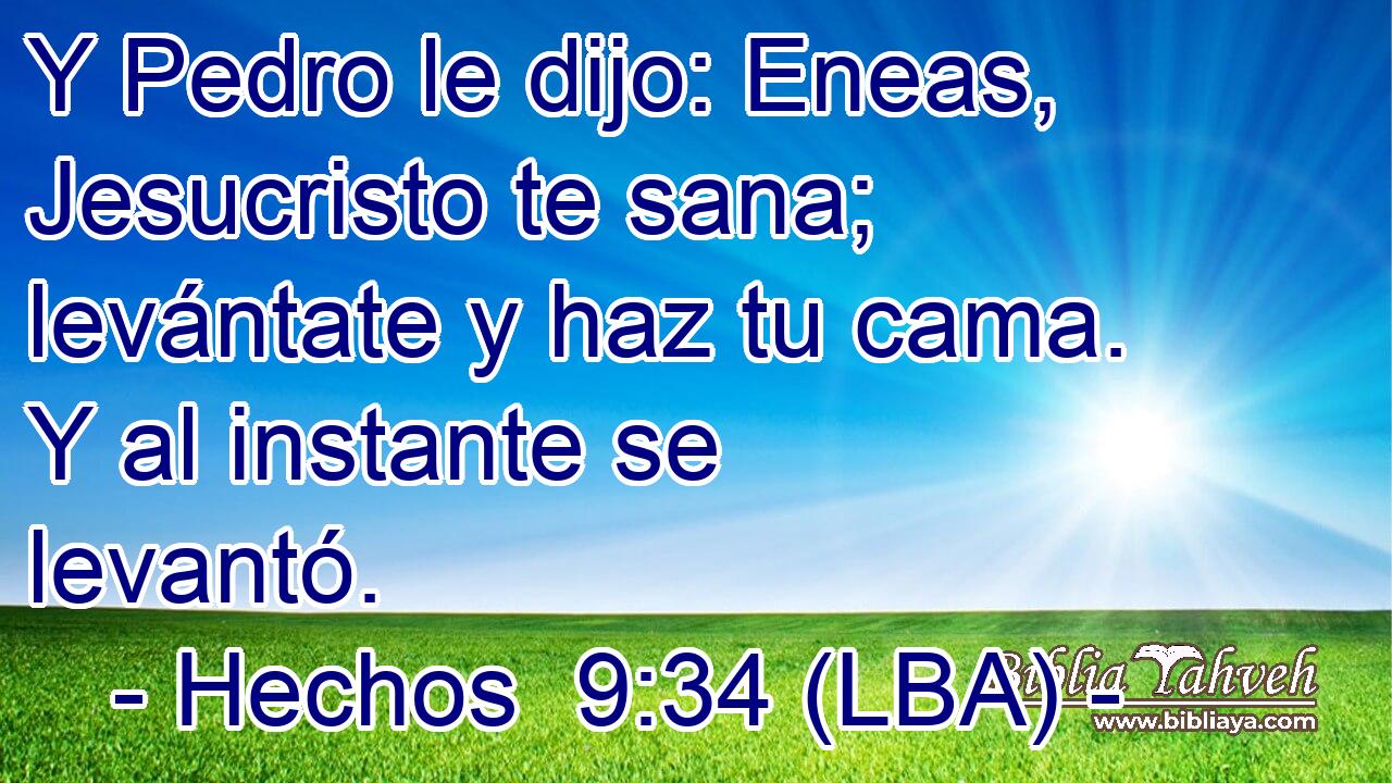 Y Pedro le dijo: Eneas, Jesucristo te sana; levántate y haz tu cama. Y al instante se levantó.