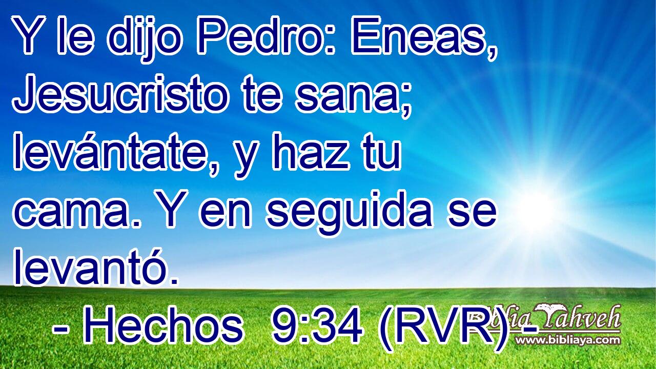 Y le dijo Pedro: Eneas, Jesucristo te sana; levántate, y haz tu cama. Y en seguida se levantó.