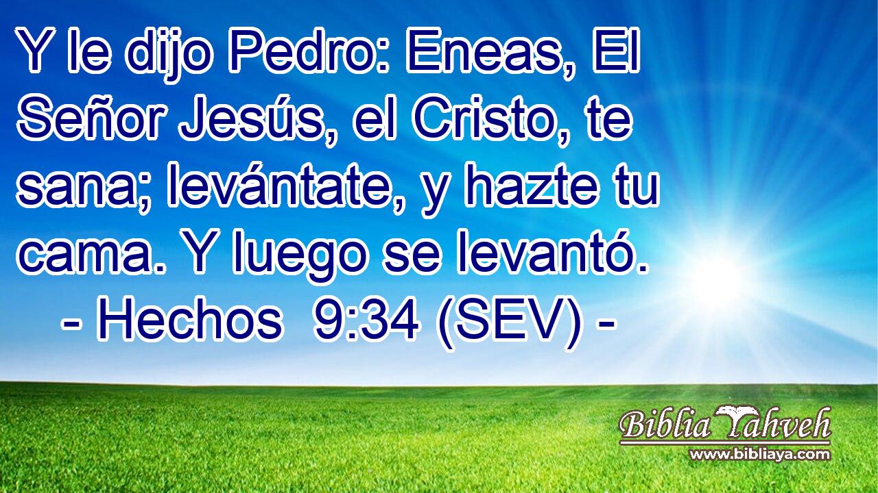 Y le dijo Pedro: Eneas, El Señor Jesús, el Cristo, te sana; levántate, y hazte tu cama. Y luego se levantó.