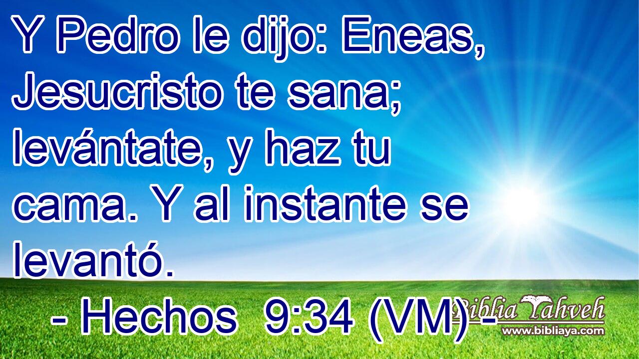  Y Pedro le dijo: Eneas, Jesucristo te sana; levántate, y haz tu cama. Y al instante se levantó. 