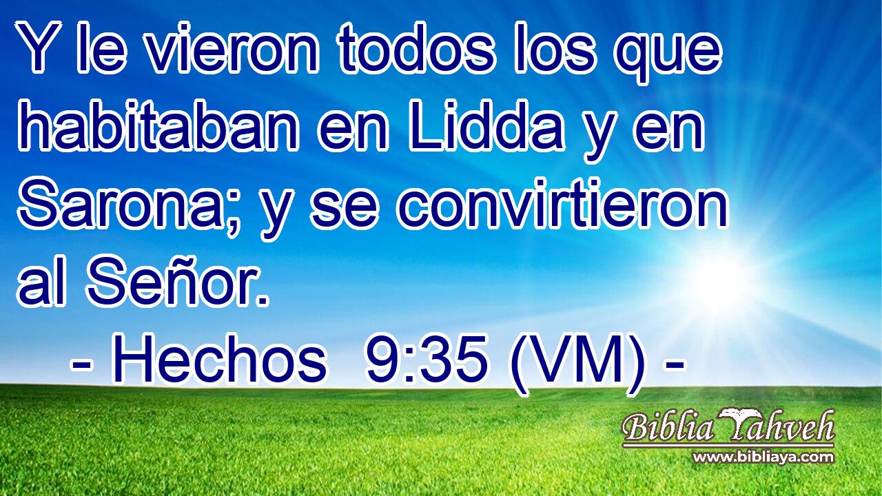  Y le vieron todos los que habitaban en Lidda y en Sarona; y se convirtieron al Señor. 
