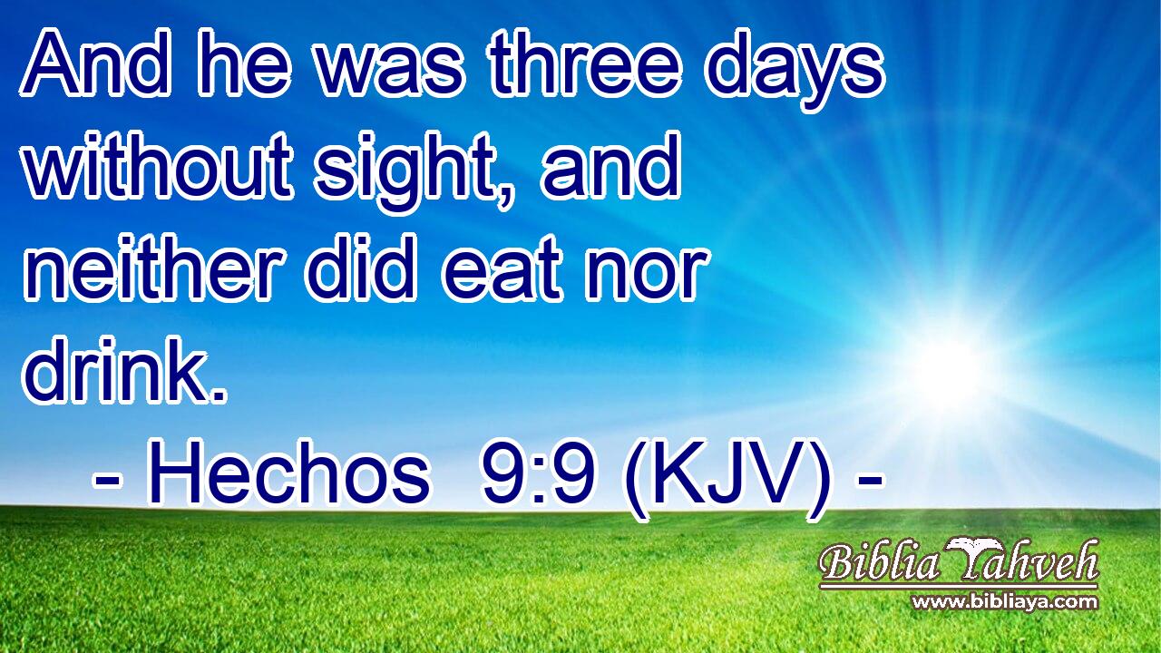 And he was three days without sight, and neither did eat nor drink.