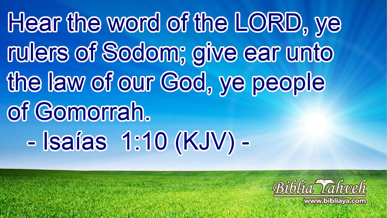 Hear the word of the LORD, ye rulers of Sodom; give ear unto the law of our God, ye people of Gomorrah.