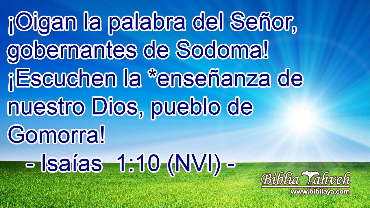  ¡Oigan la palabra del Señor, gobernantes de Sodoma! ¡Escuchen la *enseñanza de nuestro Dios, pueblo de Gomorra! 