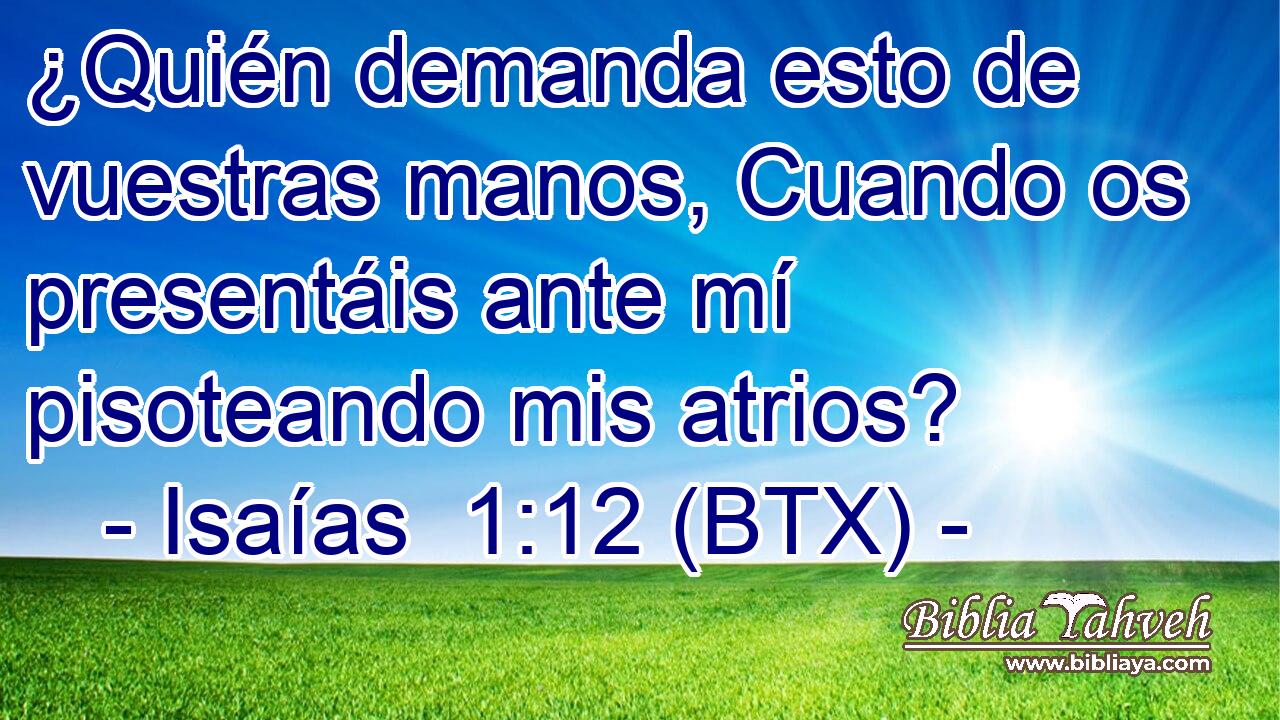 ¿Quién demanda esto de vuestras manos, Cuando os presentáis ante mí pisoteando mis atrios?