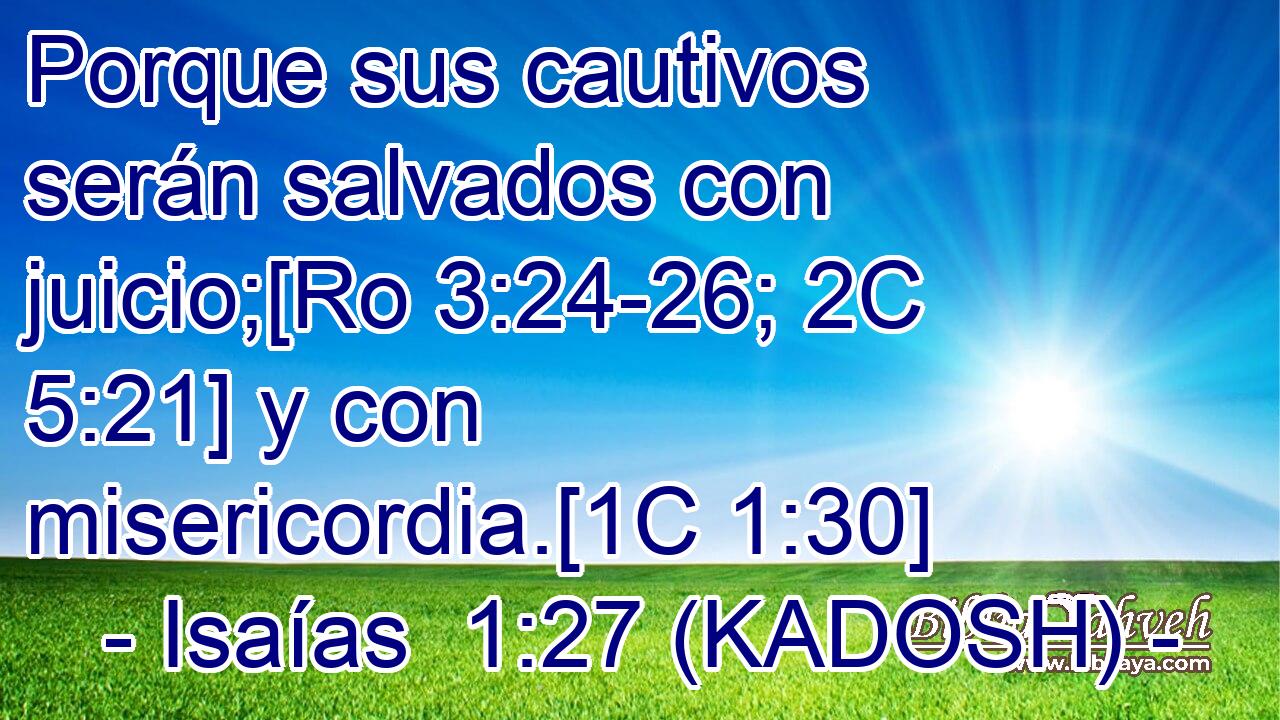  Porque sus cautivos serán salvados con juicio;[Ro 3:24-26; 2C 5:21] y con misericordia.[1C 1:30] 