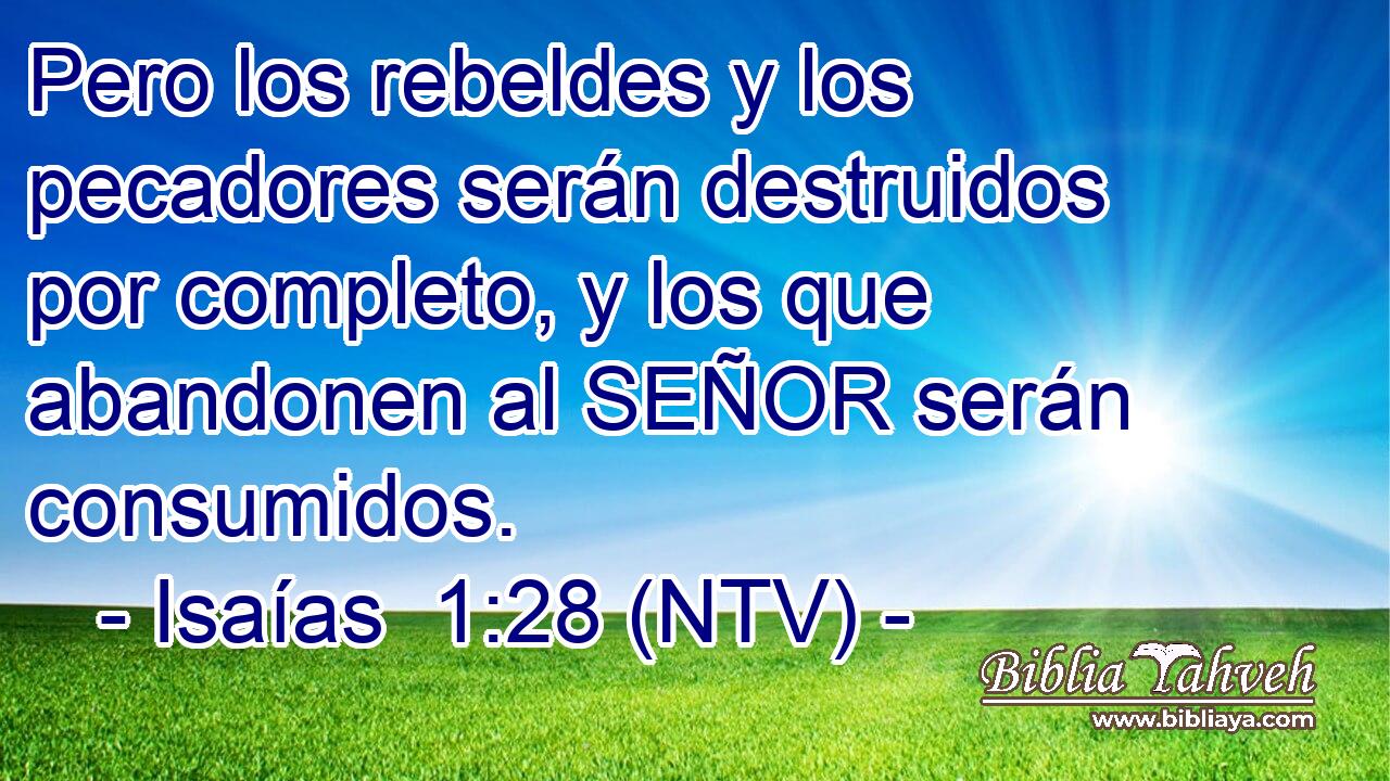 Pero los rebeldes y los pecadores serán destruidos por completo, y los que abandonen al SEÑOR serán consumidos.