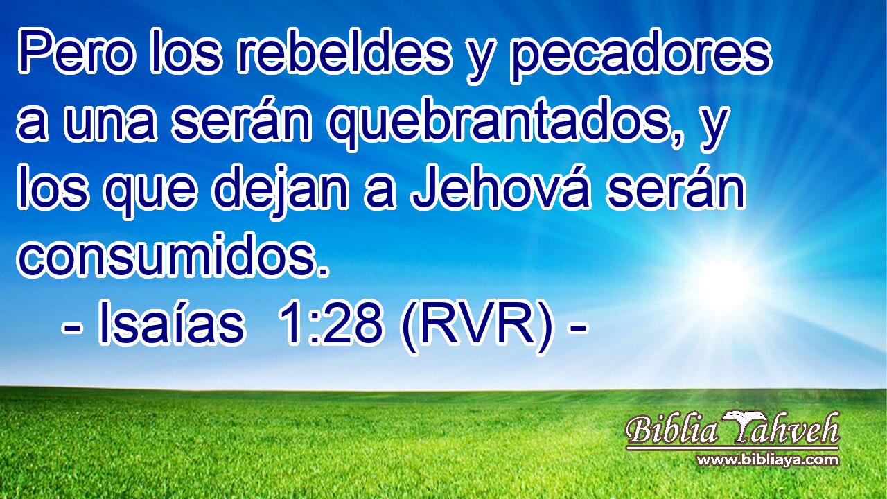 Pero los rebeldes y pecadores a una serán quebrantados, y los que dejan a Jehová serán consumidos.