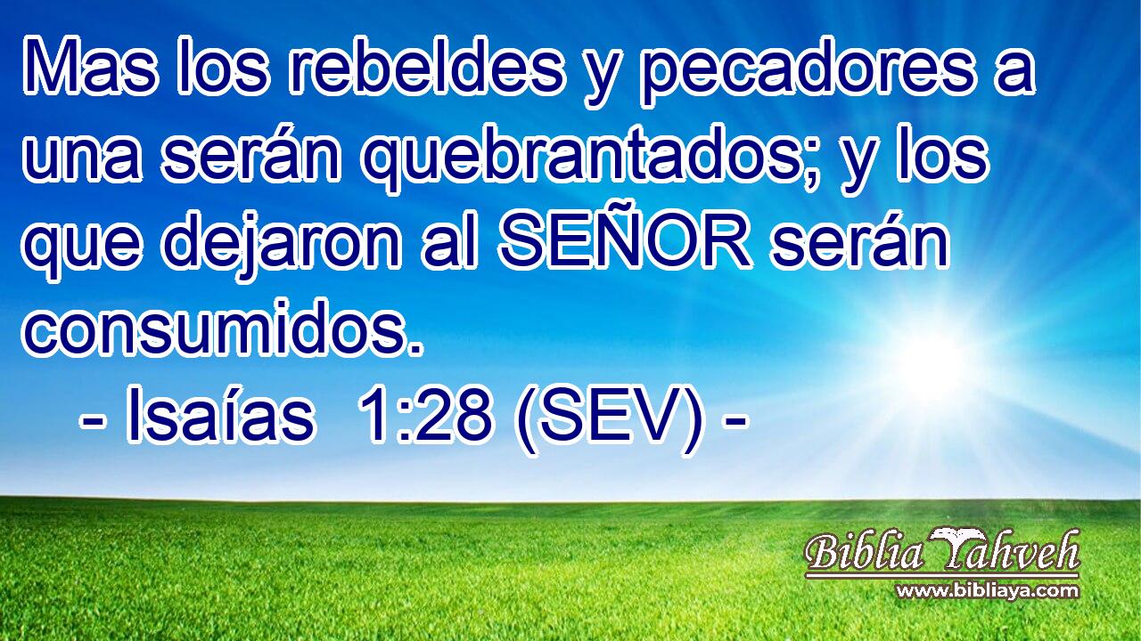 Mas los rebeldes y pecadores a una serán quebrantados; y los que dejaron al SEÑOR serán consumidos.