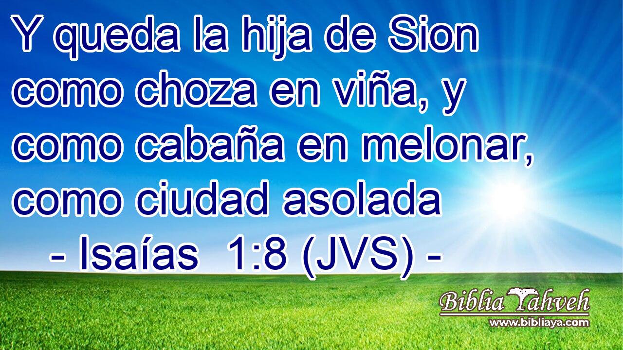 Y queda la hija de Sion como choza en viña, y como cabaña en melonar, como ciudad asolada