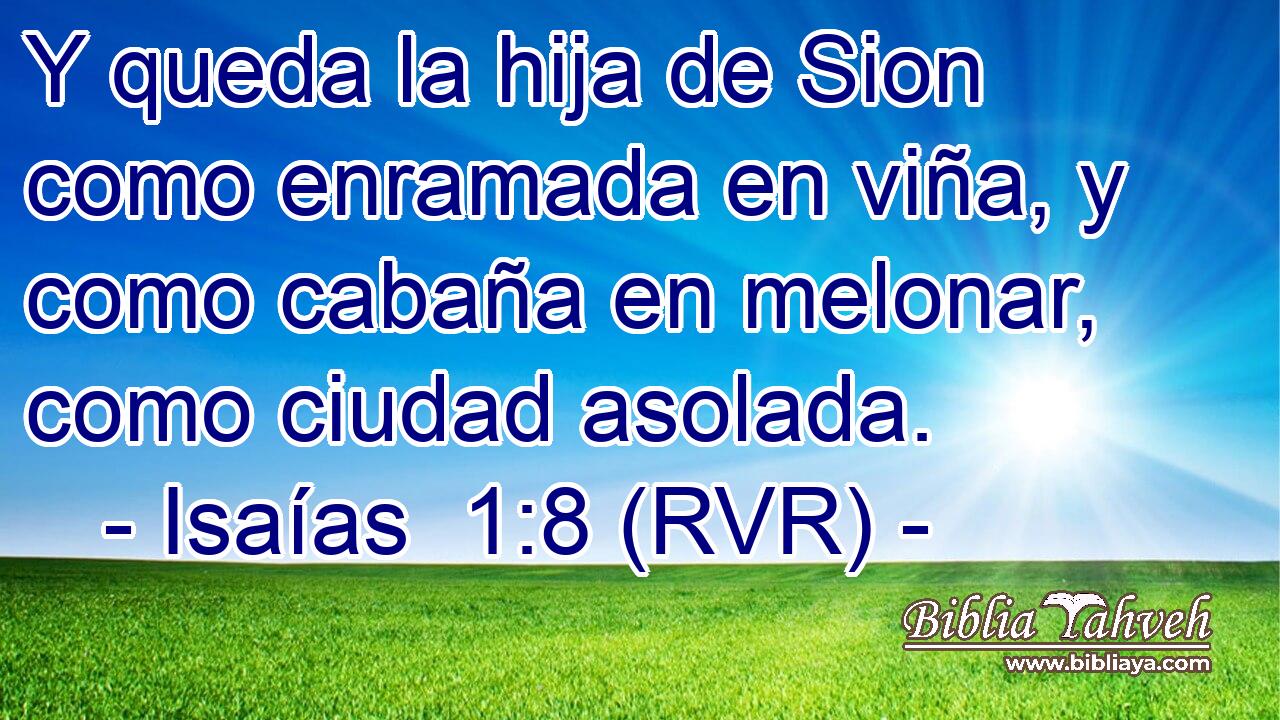 Y queda la hija de Sion como enramada en viña, y como cabaña en melonar, como ciudad asolada.