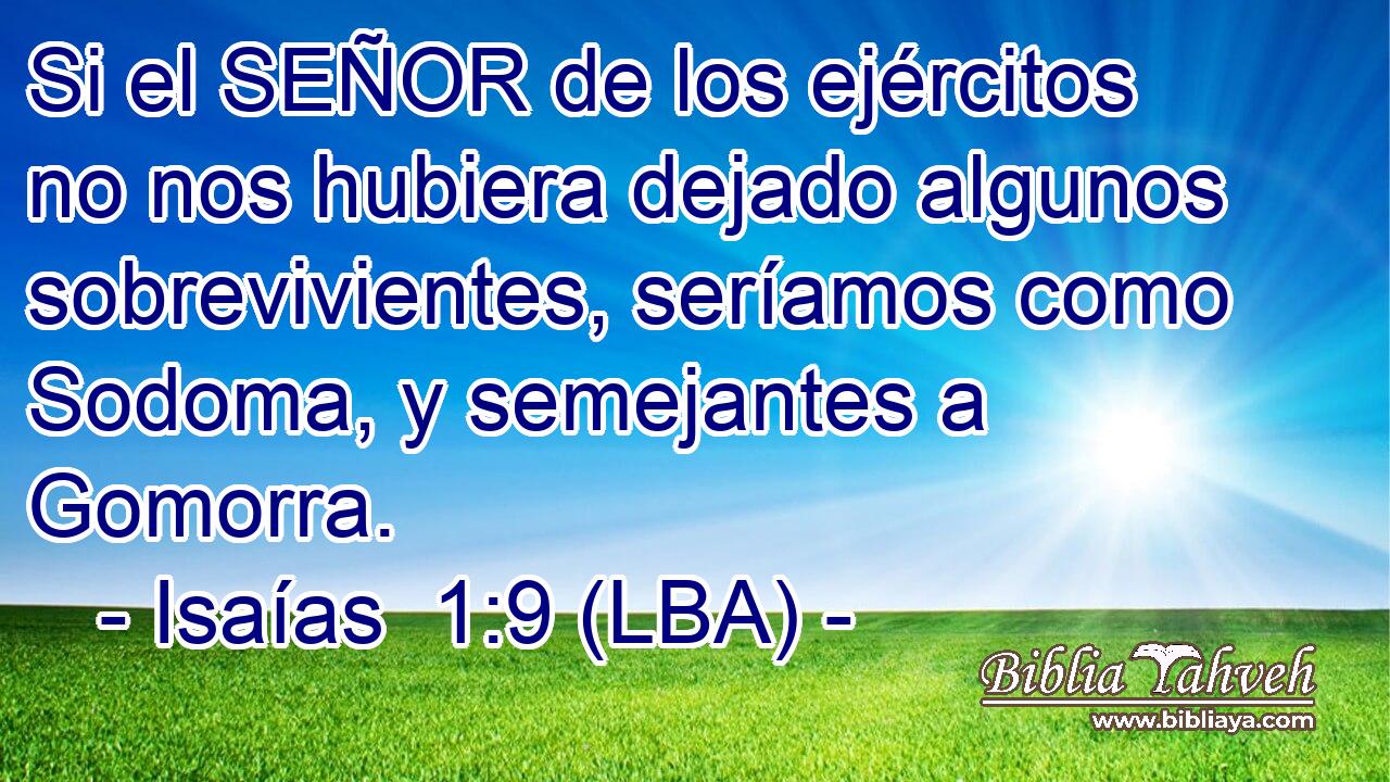 Si el SEÑOR de los ejércitos no nos hubiera dejado algunos sobrevivientes, seríamos como Sodoma, y semejantes a Gomorra.