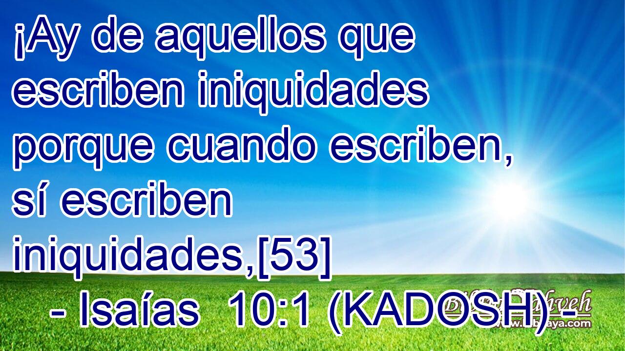  ¡Ay de aquellos que escriben iniquidades porque cuando escriben, sí escriben iniquidades,[53] 