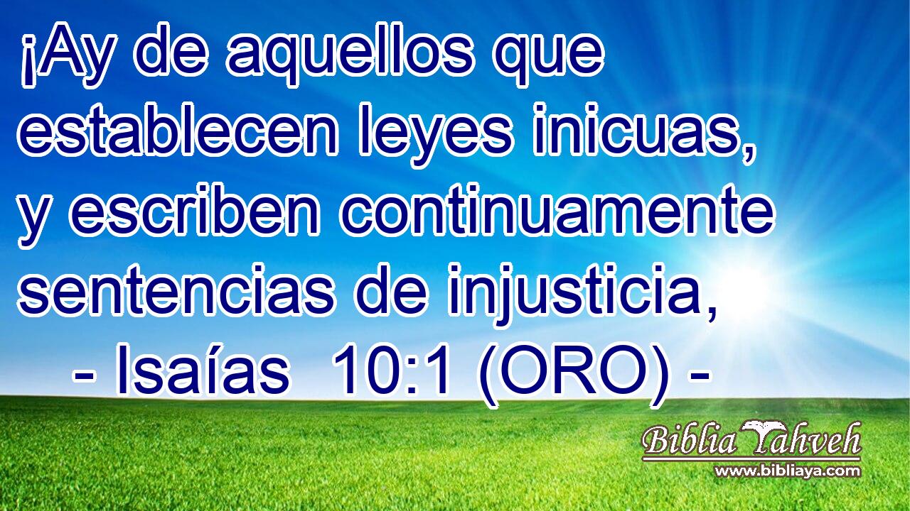  ¡Ay de aquellos que establecen leyes inicuas, y escriben continuamente sentencias de injusticia, 