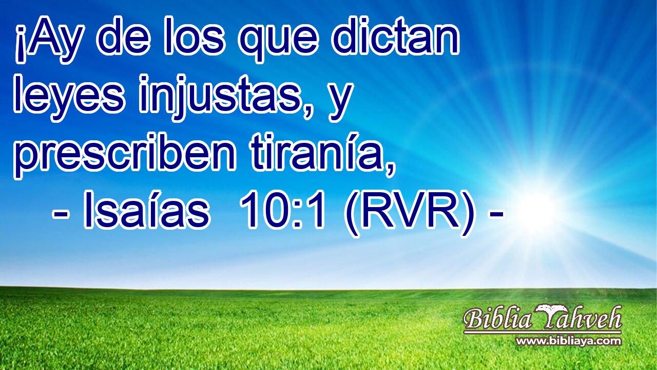 ¡Ay de los que dictan leyes injustas, y prescriben tiranía,