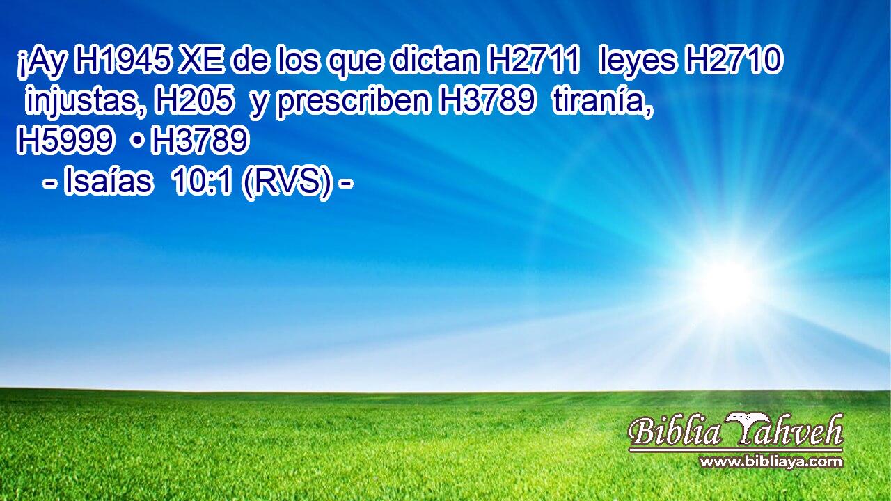 ¡Ay H1945 XE de los que dictan H2711  leyes H2710  injustas, H205  y prescriben H3789  tiranía, H5999  • H3789  