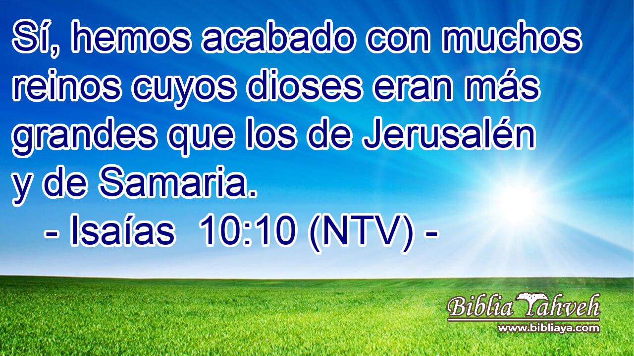 Sí, hemos acabado con muchos reinos cuyos dioses eran más grandes que los de Jerusalén y de Samaria.