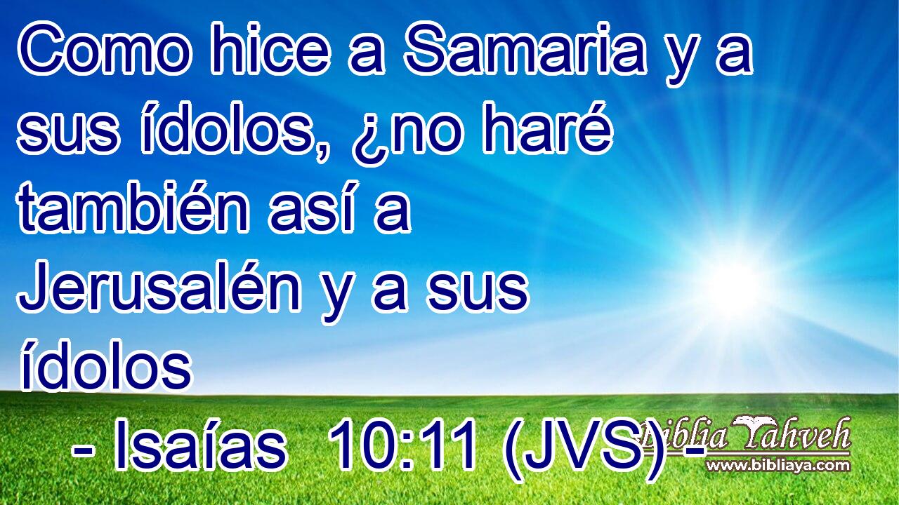 Como hice a Samaria y a sus ídolos, ¿no haré también así a Jerusalén y a sus ídolos